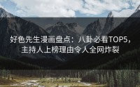 好色先生漫画盘点：八卦必看TOP5，主持人上榜理由令人全网炸裂