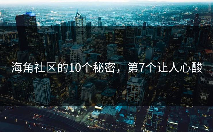 海角社区的10个秘密，第7个让人心酸