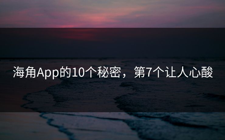海角App的10个秘密，第7个让人心酸