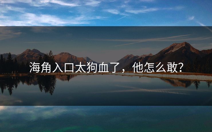 海角入口太狗血了，他怎么敢？