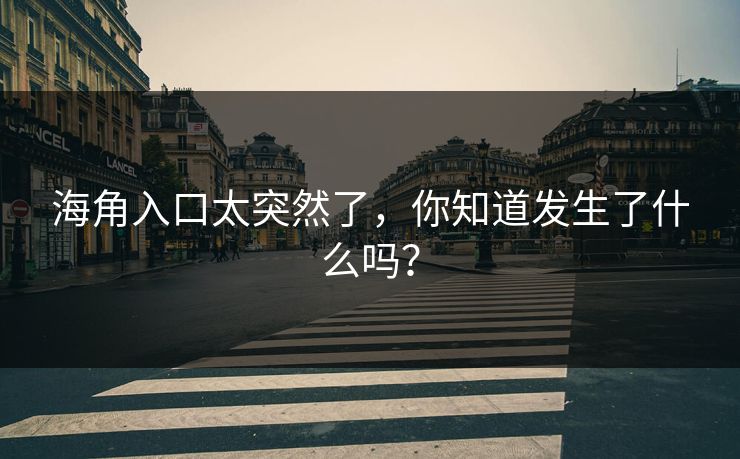 海角入口太突然了，你知道发生了什么吗？