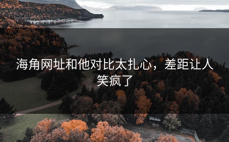 海角网址和他对比太扎心，差距让人笑疯了